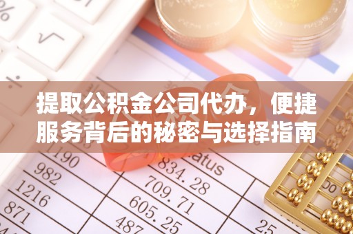 铁门关提取公积金公司代办，便捷服务背后的秘密与选择指南