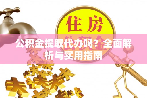 铁门关公积金提取代办吗？全面解析与实用指南