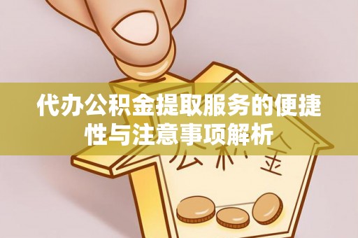 铁门关代办公积金提取服务的便捷性与注意事项解析
