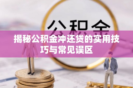 铁门关揭秘公积金冲还贷的实用技巧与常见误区