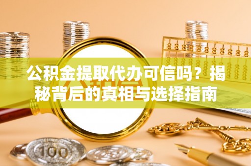 铁门关公积金提取代办可信吗？揭秘背后的真相与选择指南