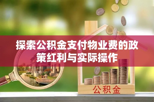 铁门关探索公积金支付物业费的政策红利与实际操作