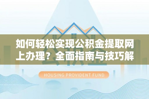 铁门关如何轻松实现公积金提取网上办理？全面指南与技巧解析