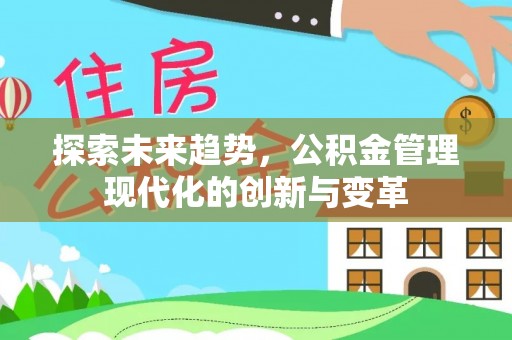 铁门关探索未来趋势，公积金管理现代化的创新与变革