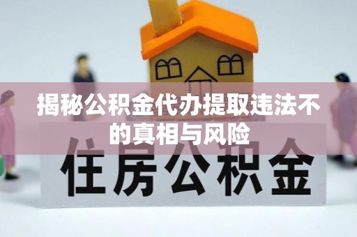 铁门关揭秘公积金代办提取违法不的真相与风险