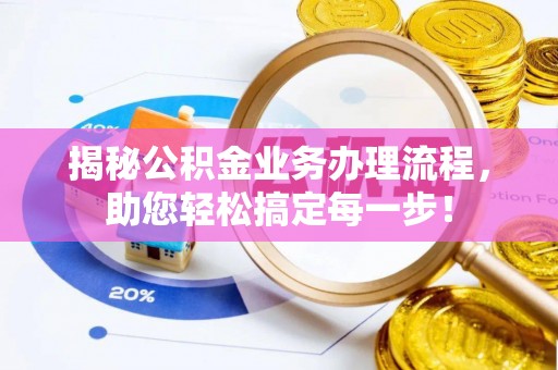 铁门关揭秘公积金业务办理流程，助您轻松搞定每一步！