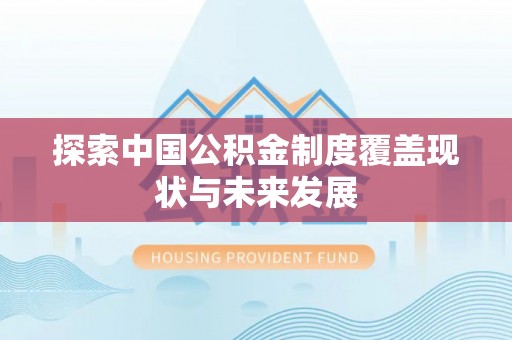 铁门关探索中国公积金制度覆盖现状与未来发展