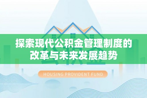 铁门关探索现代公积金管理制度的改革与未来发展趋势