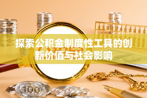 铁门关探索公积金制度性工具的创新价值与社会影响