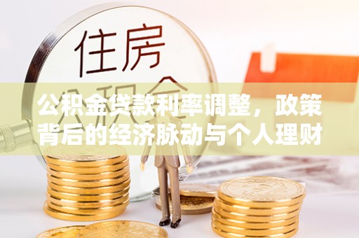铁门关公积金贷款利率调整，政策背后的经济脉动与个人理财新机遇