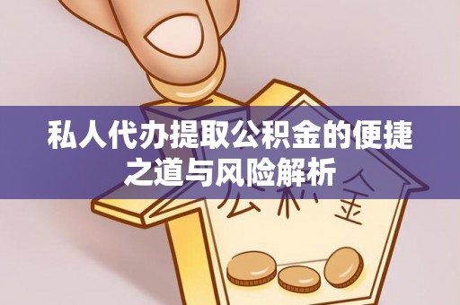 铁门关私人代办提取公积金的便捷之道与风险解析