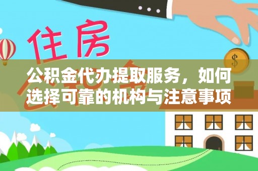 铁门关公积金代办提取服务，如何选择可靠的机构与注意事项