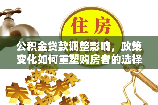 铁门关公积金贷款调整影响，政策变化如何重塑购房者的选择与未来