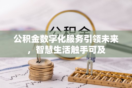 铁门关公积金数字化服务引领未来，智慧生活触手可及