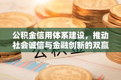 铁门关公积金信用体系建设，推动社会诚信与金融创新的双赢之道