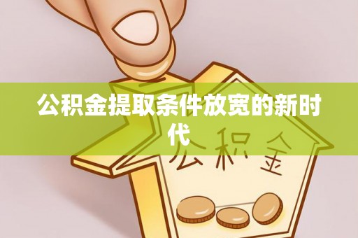 铁门关公积金提取条件放宽的新时代