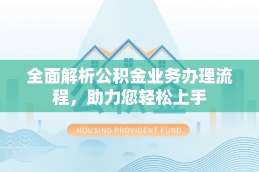 铁门关全面解析公积金业务办理流程，助力您轻松上手