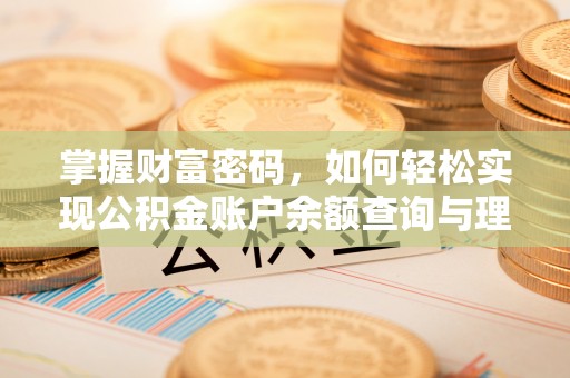 铁门关掌握财富密码，如何轻松实现公积金账户余额查询与理财规划