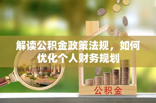 铁门关解读公积金政策法规，如何优化个人财务规划