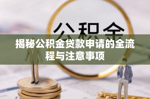 铁门关揭秘公积金贷款申请的全流程与注意事项