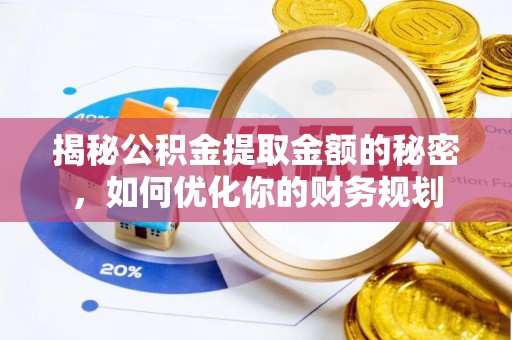 铁门关揭秘公积金提取金额的秘密，如何优化你的财务规划