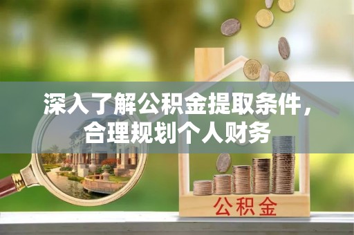 铁门关深入了解公积金提取条件，合理规划个人财务