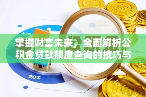 铁门关掌握财富未来，全面解析公积金贷款额度查询的技巧与策略