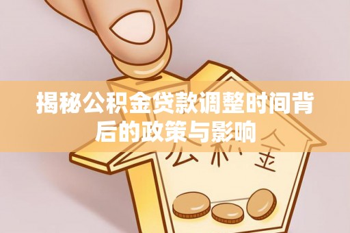 铁门关揭秘公积金贷款调整时间背后的政策与影响