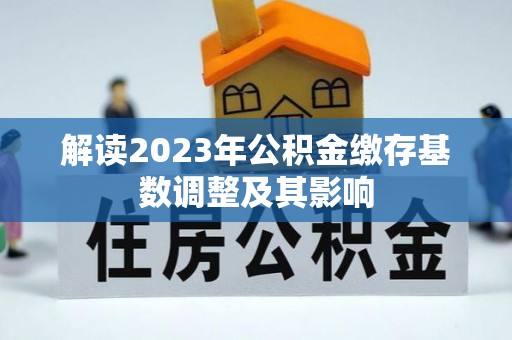 铁门关解读2023年公积金缴存基数调整及其影响