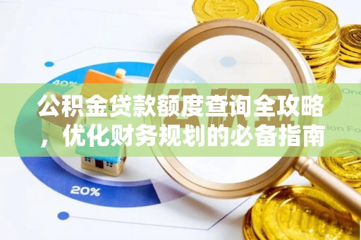 铁门关公积金贷款额度查询全攻略，优化财务规划的必备指南