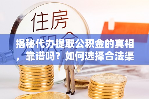 铁门关揭秘代办提取公积金的真相，靠谱吗？如何选择合法渠道