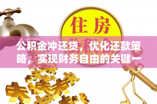 铁门关公积金冲还贷，优化还款策略，实现财务自由的关键一步