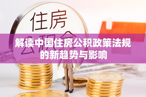 铁门关解读中国住房公积政策法规的新趋势与影响