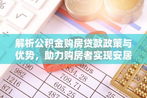 铁门关解析公积金购房贷款政策与优势，助力购房者实现安居梦想