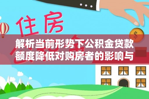 铁门关解析当前形势下公积金贷款额度降低对购房者的影响与应对策略