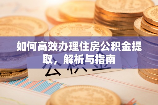 铁门关如何高效办理住房公积金提取，解析与指南