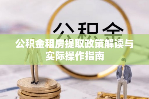 铁门关公积金租房提取政策解读与实际操作指南