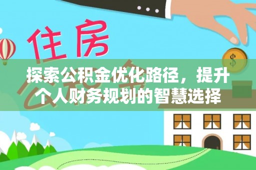 铁门关探索公积金优化路径，提升个人财务规划的智慧选择