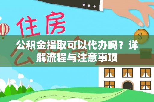 铁门关公积金提取可以代办吗？详解流程与注意事项