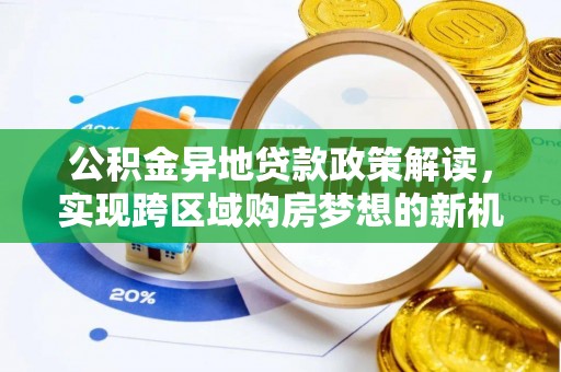 铁门关公积金异地贷款政策解读，实现跨区域购房梦想的新机遇