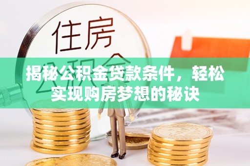 铁门关揭秘公积金贷款条件，轻松实现购房梦想的秘诀