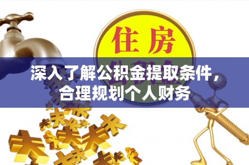 铁门关深入了解公积金提取条件，合理规划个人财务