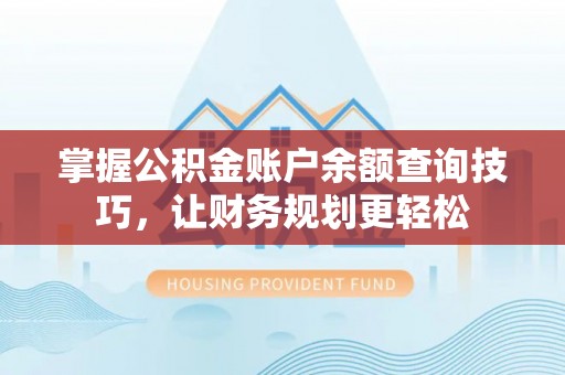 铁门关掌握公积金账户余额查询技巧，让财务规划更轻松