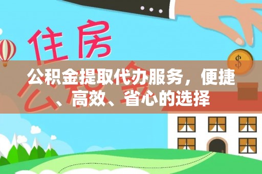 铁门关公积金提取代办服务，便捷、高效、省心的选择