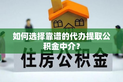 铁门关如何选择靠谱的代办提取公积金中介？
