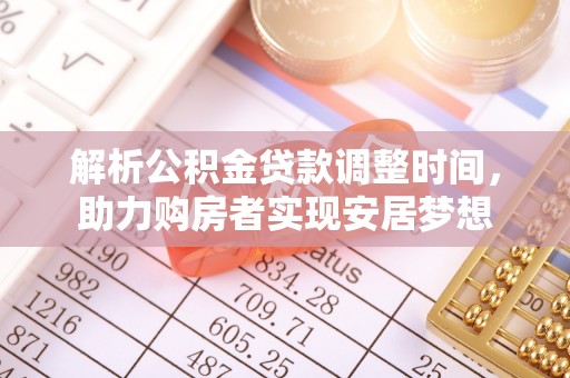 铁门关解析公积金贷款调整时间，助力购房者实现安居梦想