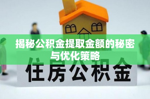 铁门关揭秘公积金提取金额的秘密与优化策略