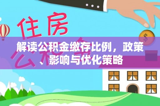 铁门关解读公积金缴存比例，政策、影响与优化策略