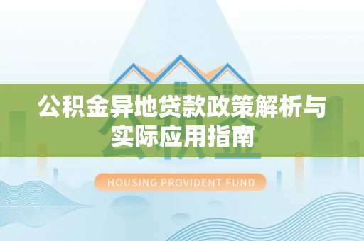 铁门关公积金异地贷款政策解析与实际应用指南