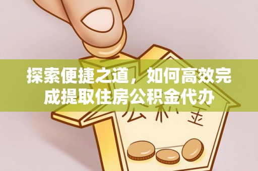 铁门关探索便捷之道，如何高效完成提取住房公积金代办